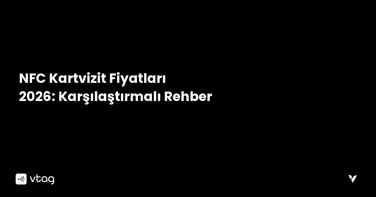 NFC Kartvizit Fiyatları 2026: Karşılaştırmalı Rehber