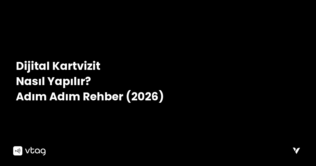 Dijital Kartvizit Nasıl Yapılır? Adım Adım Rehber (2026)