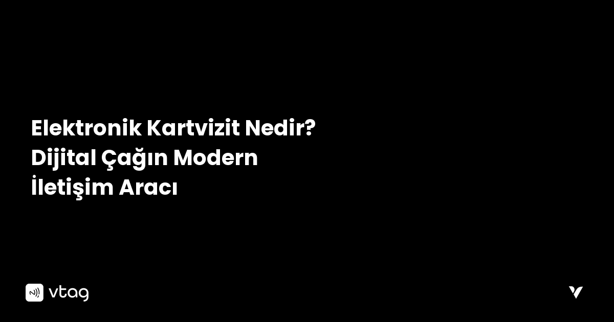 Elektronik Kartvizit Nedir? Dijital Çağın Modern İletişim Aracı