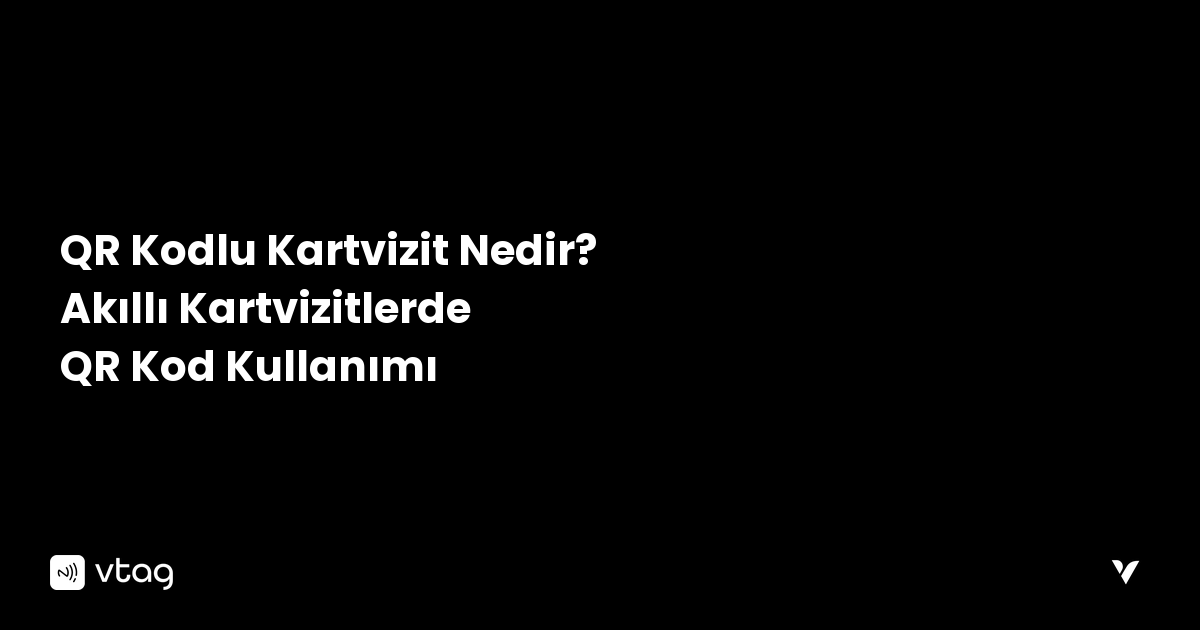QR Kodlu Kartvizit Nedir? Akıllı Kartvizitlerde QR Kod Kullanımı